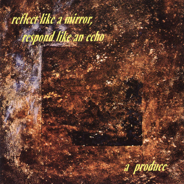 A PRODUCE - Reflect Like a Mirror, Respond Like an Echo CD image 0